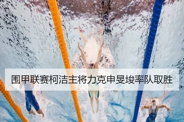 围甲联赛柯洁主将力克申旻埈率队取胜